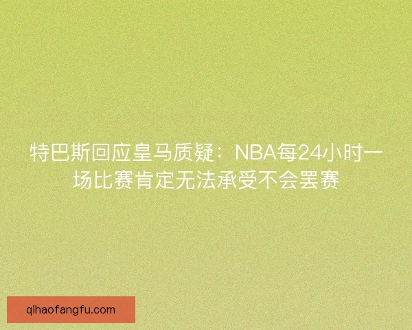 特巴斯回应皇马质疑：NBA每24小时一场比赛肯定无法承受不会罢赛